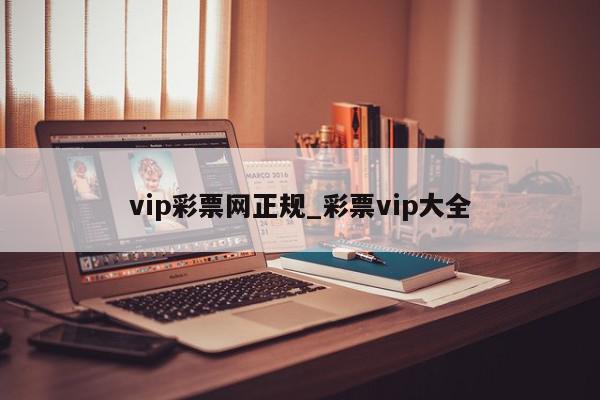 vip彩票网正规_彩票vip大全