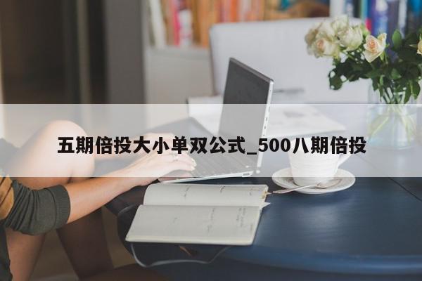 五期倍投大小单双公式_500八期倍投